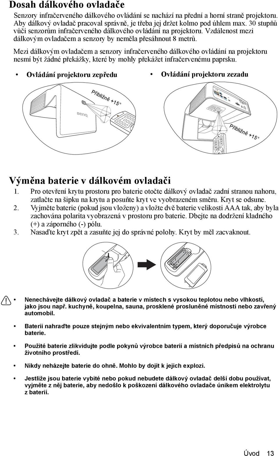 Mezi dálkovým ovladačem a senzory infračerveného dálkového ovládání na projektoru nesmí být žádné překážky, které by mohly překážet infračervenému paprsku.