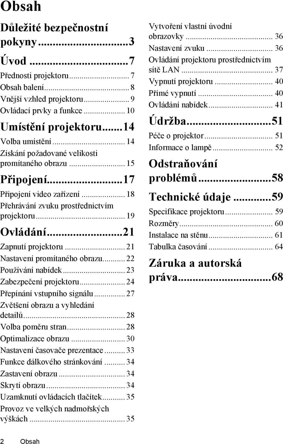 .. 21 Nastavení promítaného obrazu... 22 Používání nabídek... 23 Zabezpečení projektoru... 24 Přepínání vstupního signálu... 27 Zvětšení obrazu a vyhledání detailů... 28 Volba poměru stran.