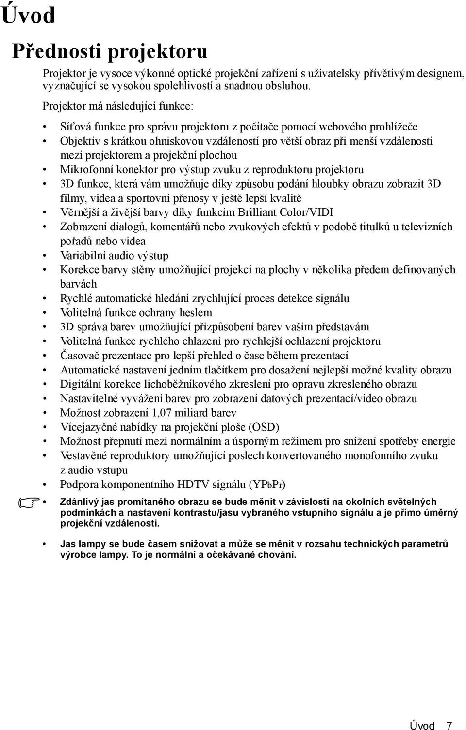 projektorem a projekční plochou Mikrofonní konektor pro výstup zvuku z reproduktoru projektoru 3D funkce, která vám umožňuje díky způsobu podání hloubky obrazu zobrazit 3D filmy, videa a sportovní