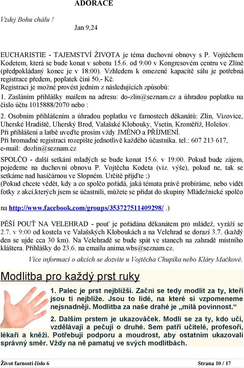 Registraci je možné provést jedním z následujících způsobů: 1. Zasláním přihlášky mailem na adresu: do-zlin@seznam.cz a úhradou poplatku na číslo účtu 1015888/2070 nebo : 2.