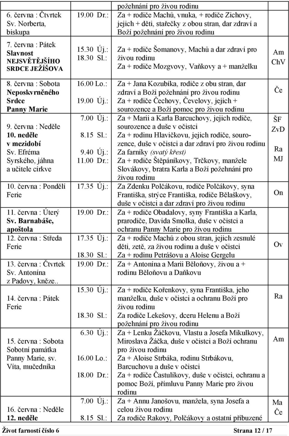 : Za + rodiče Šomanovy, Machů a dar zdraví pro živou rodinu Za + rodiče Mozgvovy, Vaňkovy a + manželku Am ChV 8. června : Sobota Neposkvrněného Srdce Panny Marie 9. června : Neděle 10.
