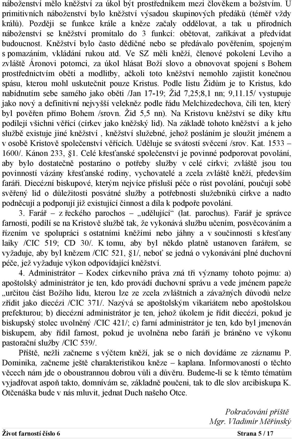 Kněžství bylo často dědičné nebo se předávalo pověřením, spojeným s pomazáním, vkládání rukou atd.