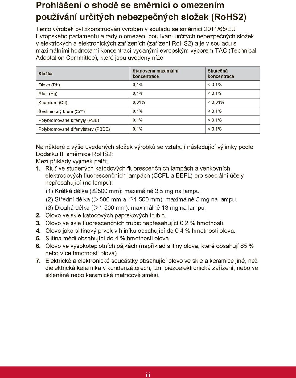 Adaptation Committee), které jsou uvedeny níže: Složka Stanovená maximální koncentrace Skutečná koncentrace Olovo (Pb) 0,1% < 0,1% Rtut (Hg) 0,1% < 0,1% Kadmium (Cd) 0,01% < 0,01% Šestimocný brom (Cr