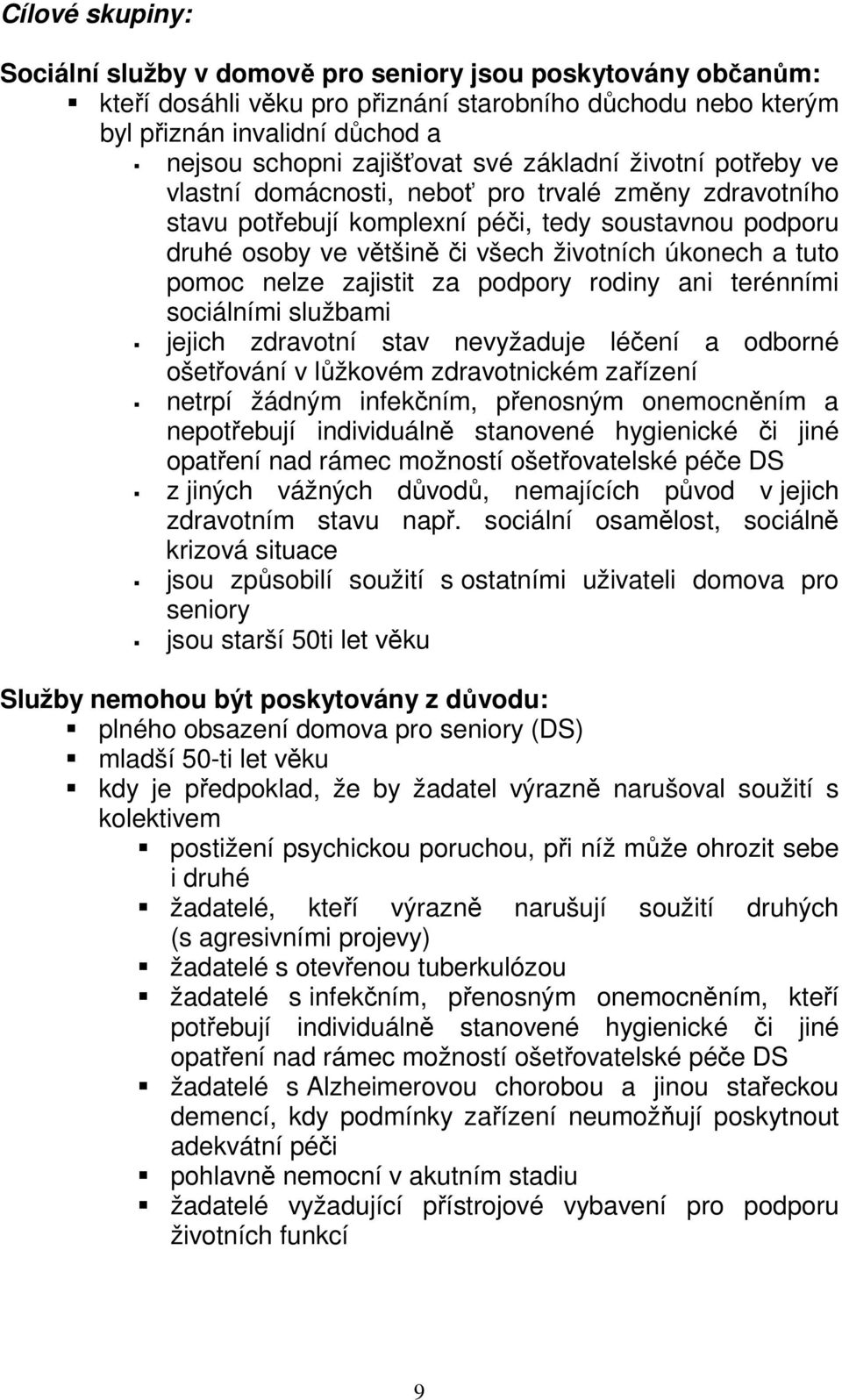 pomoc nelze zajistit za podpory rodiny ani terénními sociálními službami jejich zdravotní stav nevyžaduje léčení a odborné ošetřování v lůžkovém zdravotnickém zařízení netrpí žádným infekčním,