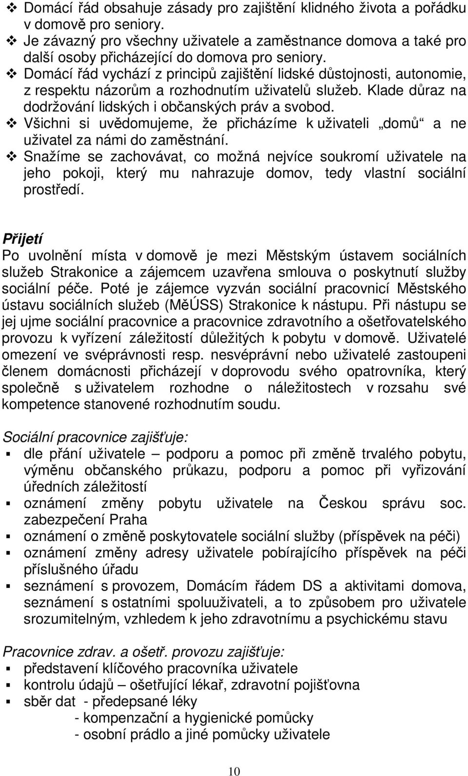 Domácí řád vychází z principů zajištění lidské důstojnosti, autonomie, z respektu názorům a rozhodnutím uživatelů služeb. Klade důraz na dodržování lidských i občanských práv a svobod.