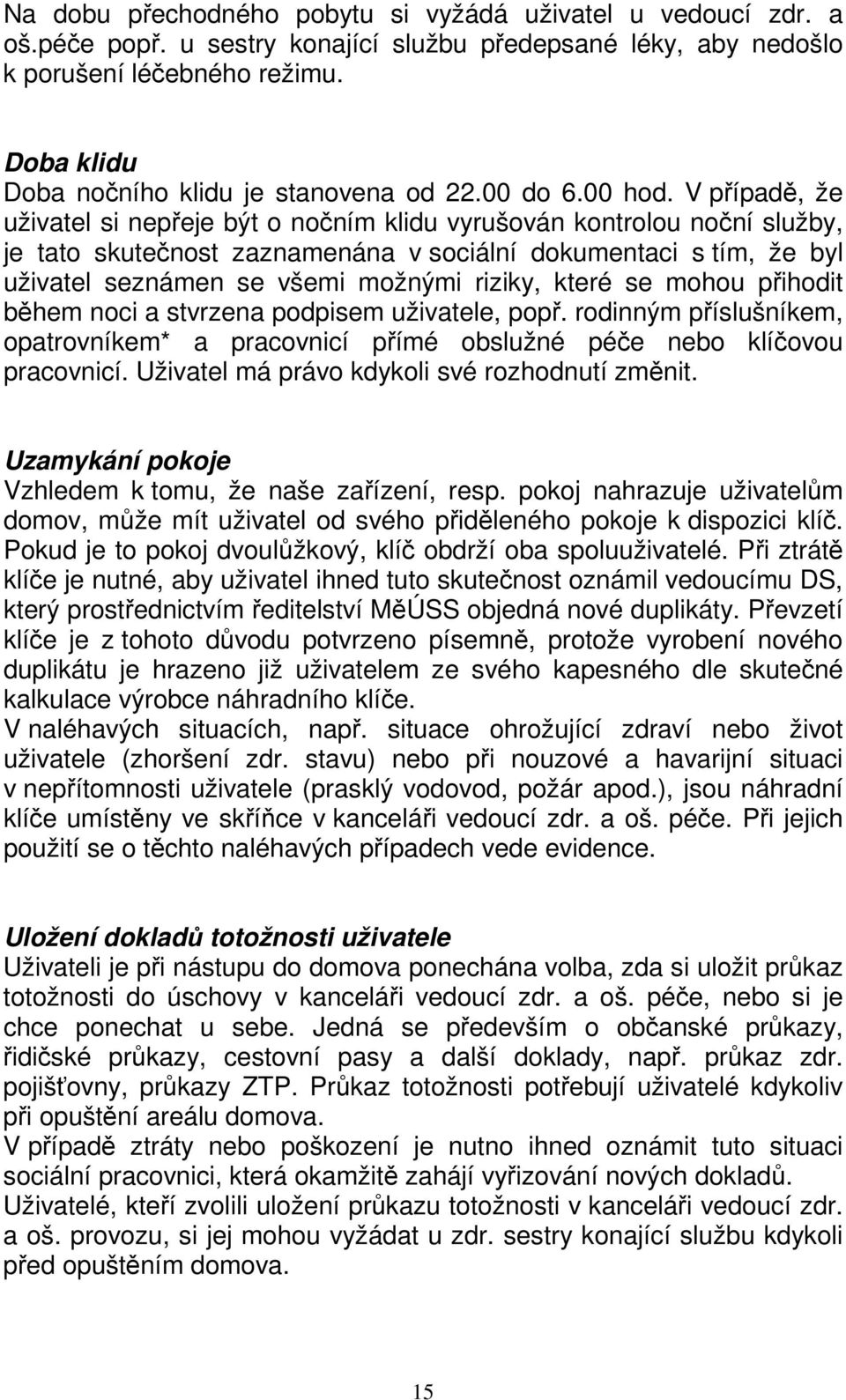 V případě, že uživatel si nepřeje být o nočním klidu vyrušován kontrolou noční služby, je tato skutečnost zaznamenána v sociální dokumentaci s tím, že byl uživatel seznámen se všemi možnými riziky,