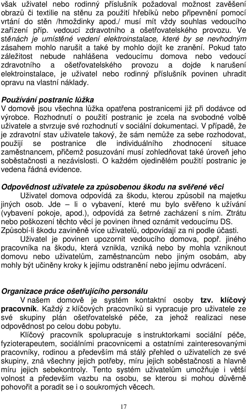 Ve stěnách je umístěné vedení elektroinstalace, které by se nevhodným zásahem mohlo narušit a také by mohlo dojít ke zranění.