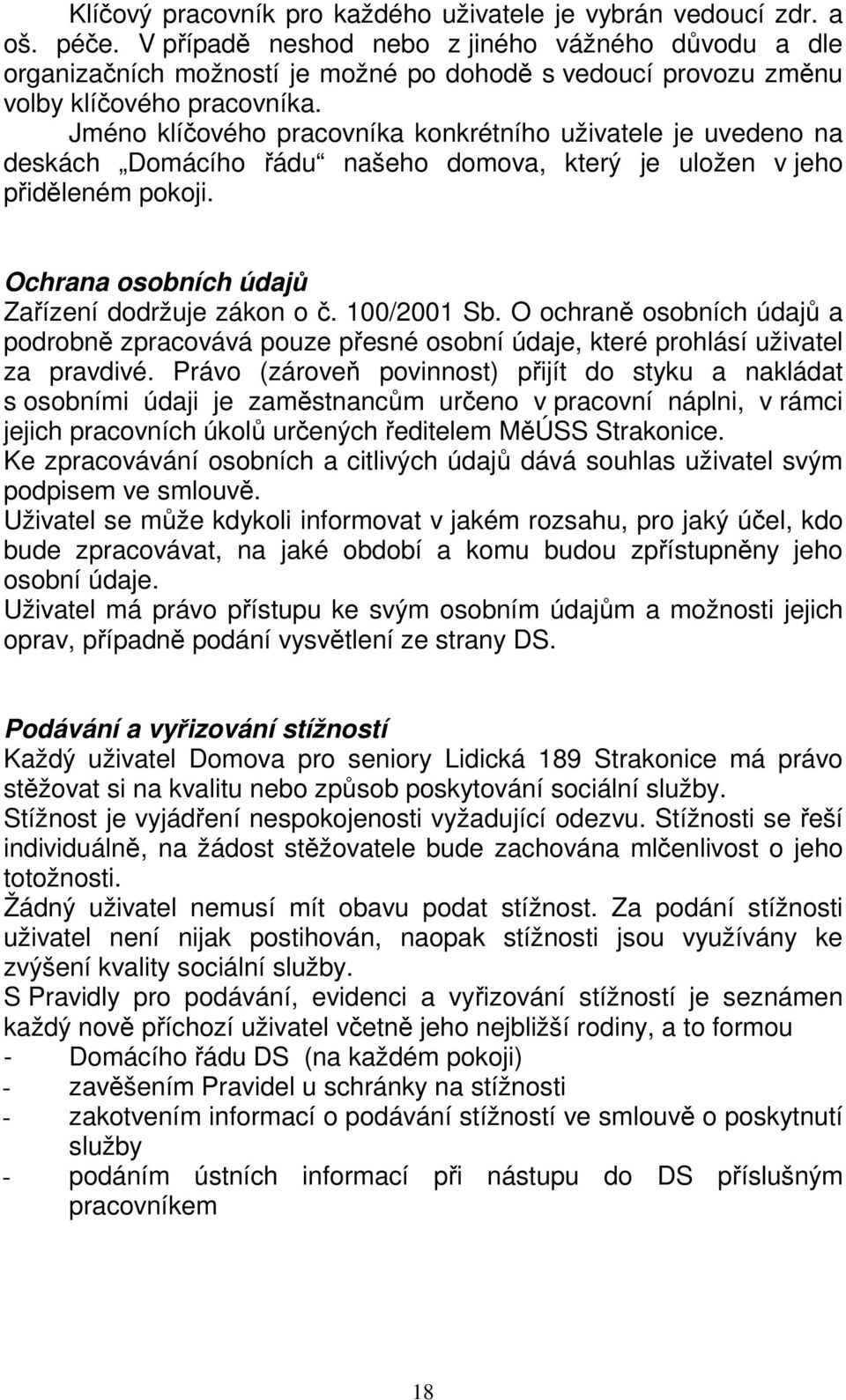 Jméno klíčového pracovníka konkrétního uživatele je uvedeno na deskách Domácího řádu našeho domova, který je uložen v jeho přiděleném pokoji. Ochrana osobních údajů Zařízení dodržuje zákon o č.