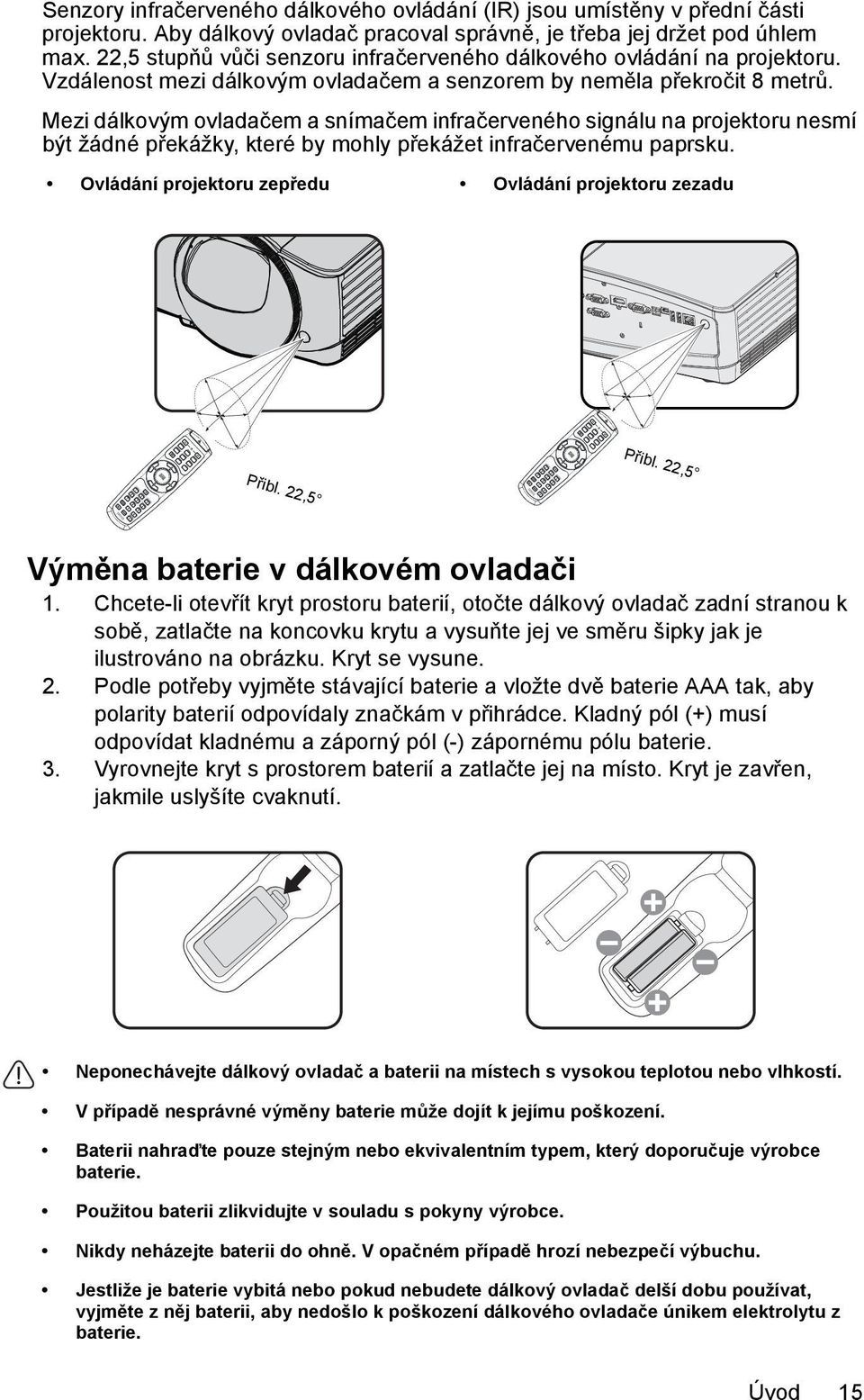 Mezi dálkovým ovladačem a snímačem infračerveného signálu na projektoru nesmí být žádné překážky, které by mohly překážet infračervenému paprsku.