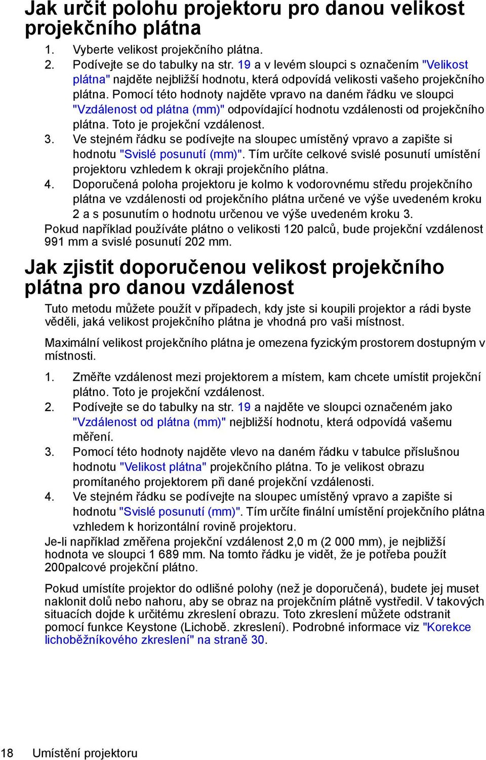 Pomocí této hodnoty najděte vpravo na daném řádku ve sloupci "Vzdálenost od plátna (mm)" odpovídající hodnotu vzdálenosti od projekčního plátna. Toto je projekční vzdálenost. 3.