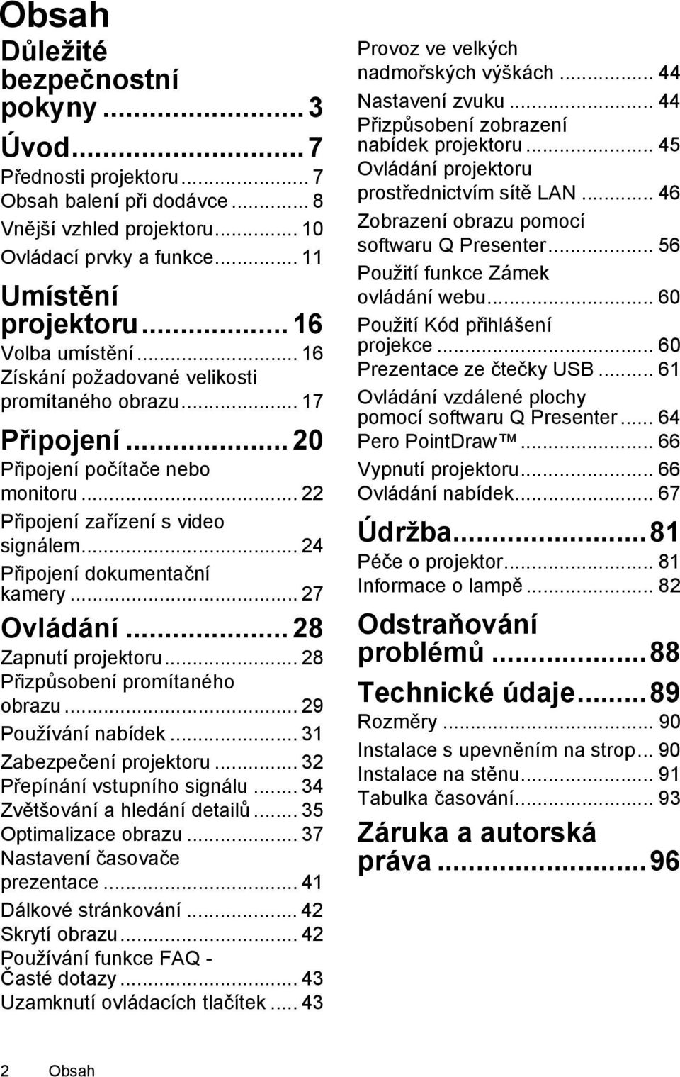 .. 24 Připojení dokumentační kamery... 27 Ovládání... 28 Zapnutí projektoru... 28 Přizpůsobení promítaného obrazu... 29 Používání nabídek... 31 Zabezpečení projektoru... 32 Přepínání vstupního signálu.