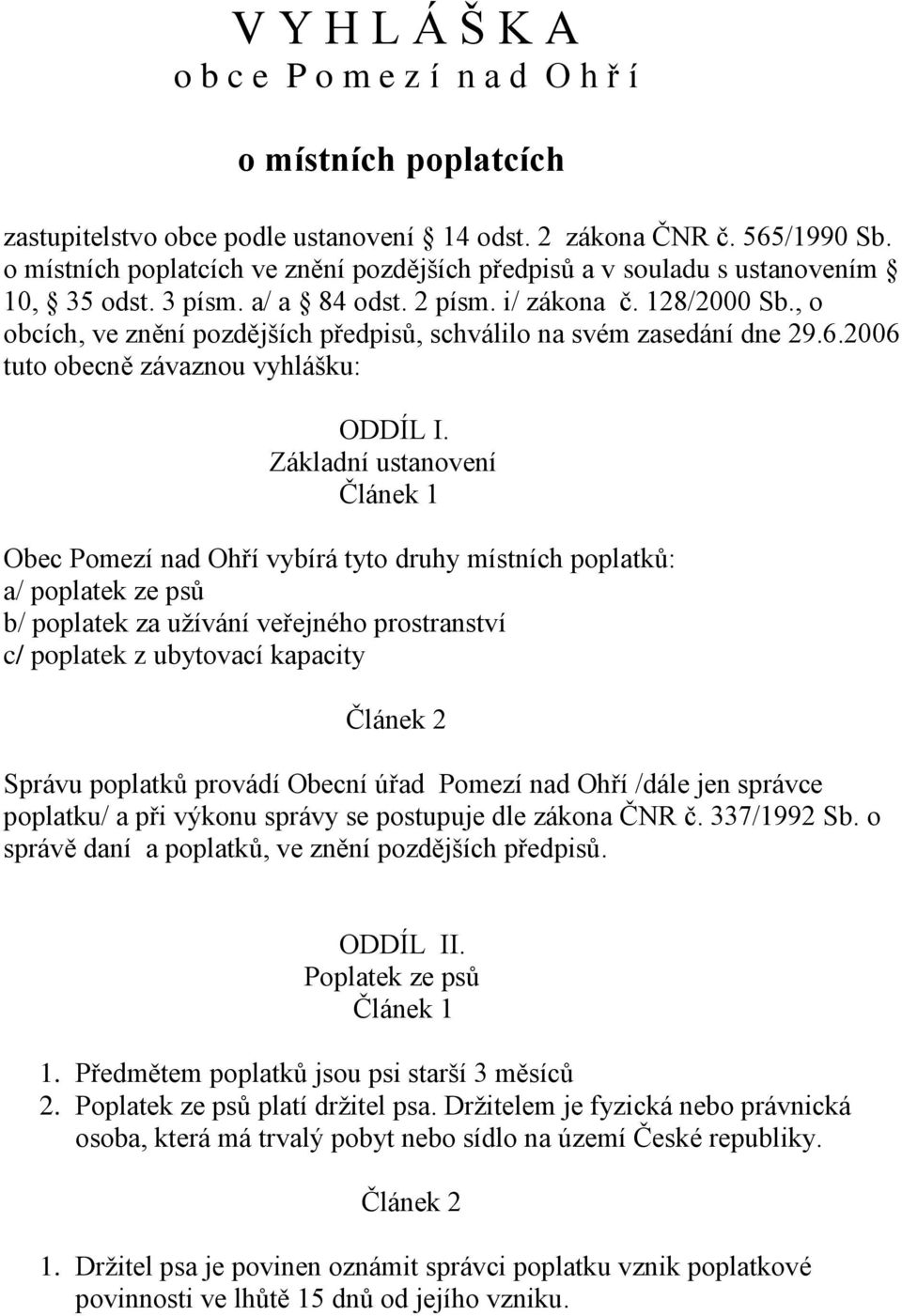 , o obcích, ve znění pozdějších předpisů, schválilo na svém zasedání dne 29.6.2006 tuto obecně závaznou vyhlášku: ODDÍL I.