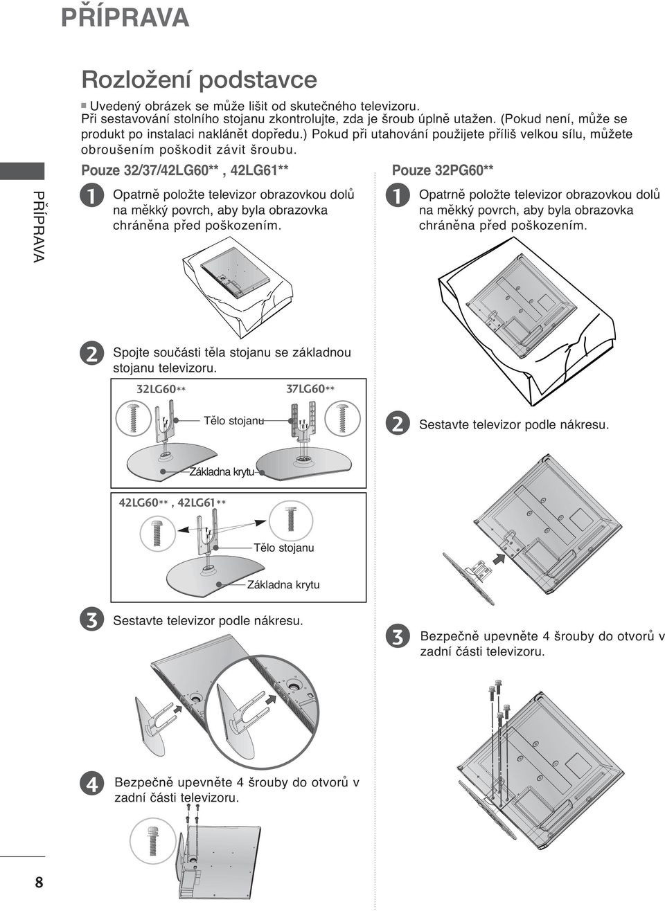 PŘÍPRAVA Pouze /7/4LG60**, 4LG6** Pouze PG60** Opatrně položte televizor obrazovkou dolů na měkký povrch, aby byla obrazovka chráněna před poškozením.