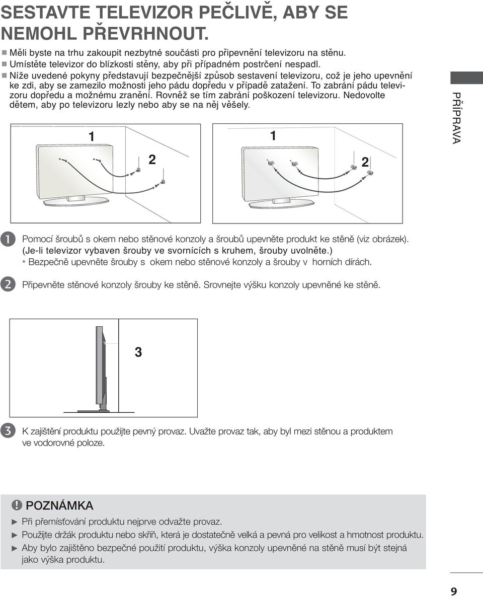 A Níže uvedené pokyny představují bezpečnější způsob sestavení televizoru, což je jeho upevnění ke zdi, aby se zamezilo možnosti jeho pádu dopředu v případě zatažení.