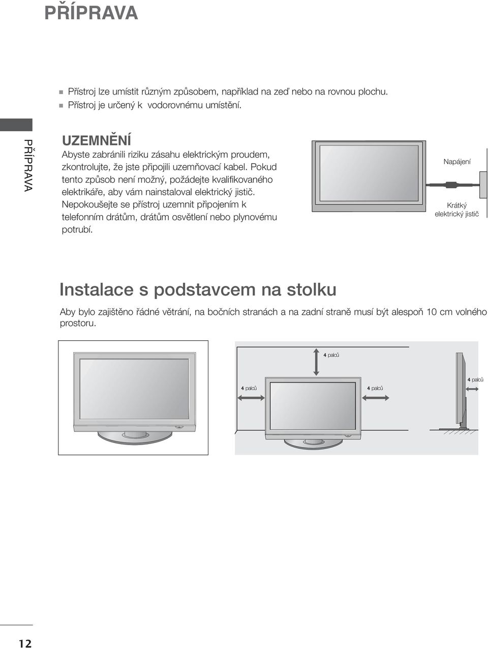 Pokud tento zpûsob není moïn, poïádejte kvalifikovaného elektrikáfie, aby vám nainstaloval elektrick jistiã.