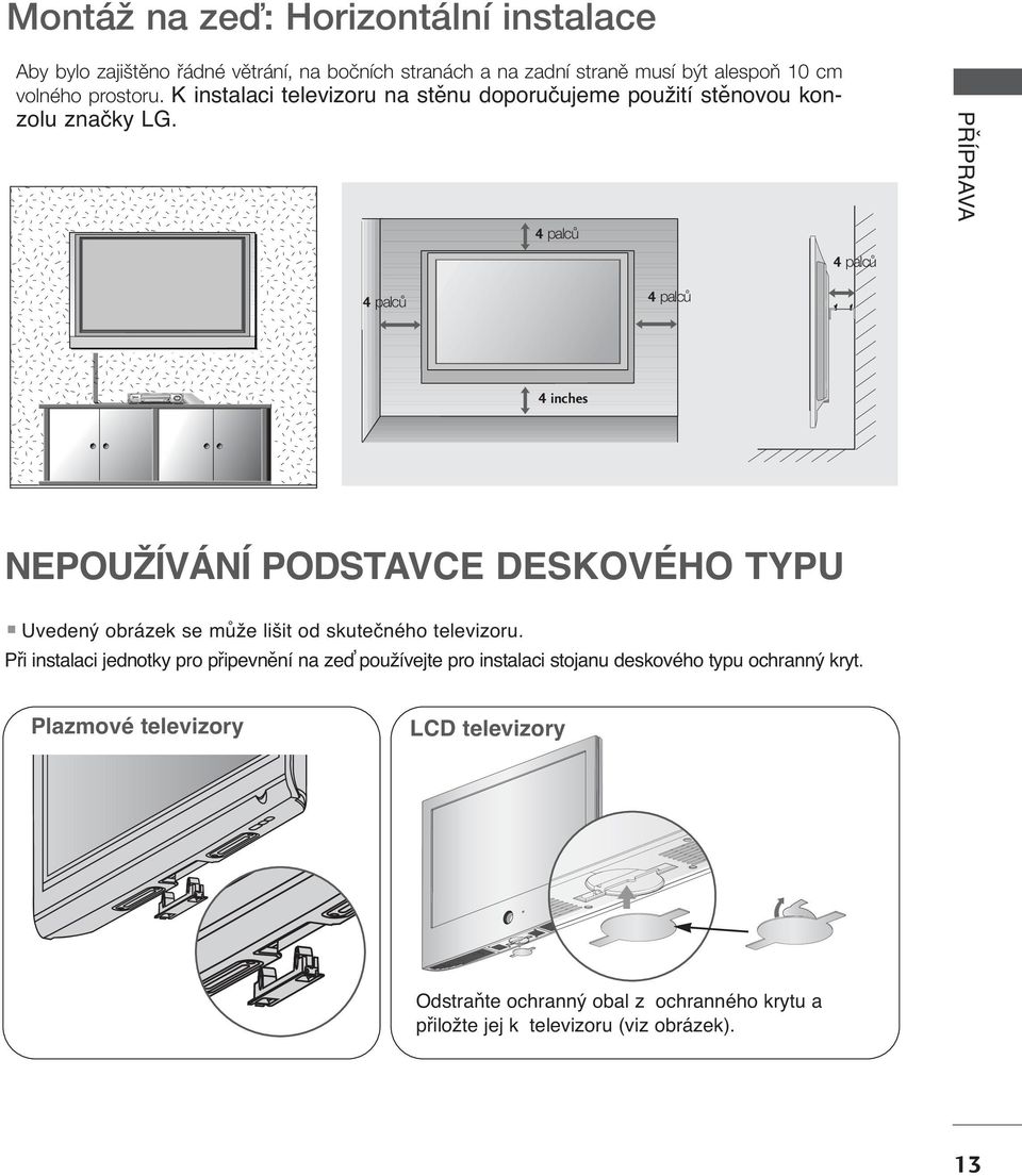 4 palcû 4 palcû PŘÍPRAVA 4 palcû 4 palcû 4 inches NPOUŽÍVÁNÍ PODSTAVC DSKOVÉHO TYPU Uvedený obrázek se může lišit od skutečného televizoru.