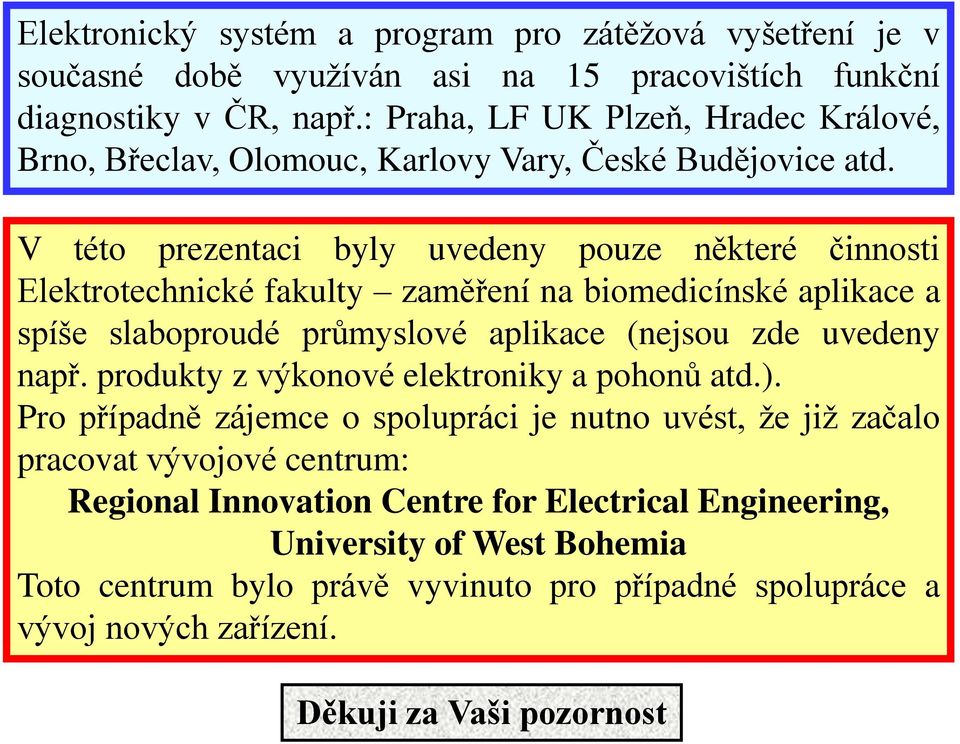 V této prezentaci byly uvedeny pouze některé činnosti Elektrotechnické fakulty zaměření na biomedicínské aplikace a spíše slaboproudé průmyslové aplikace (nejsou zde uvedeny např.