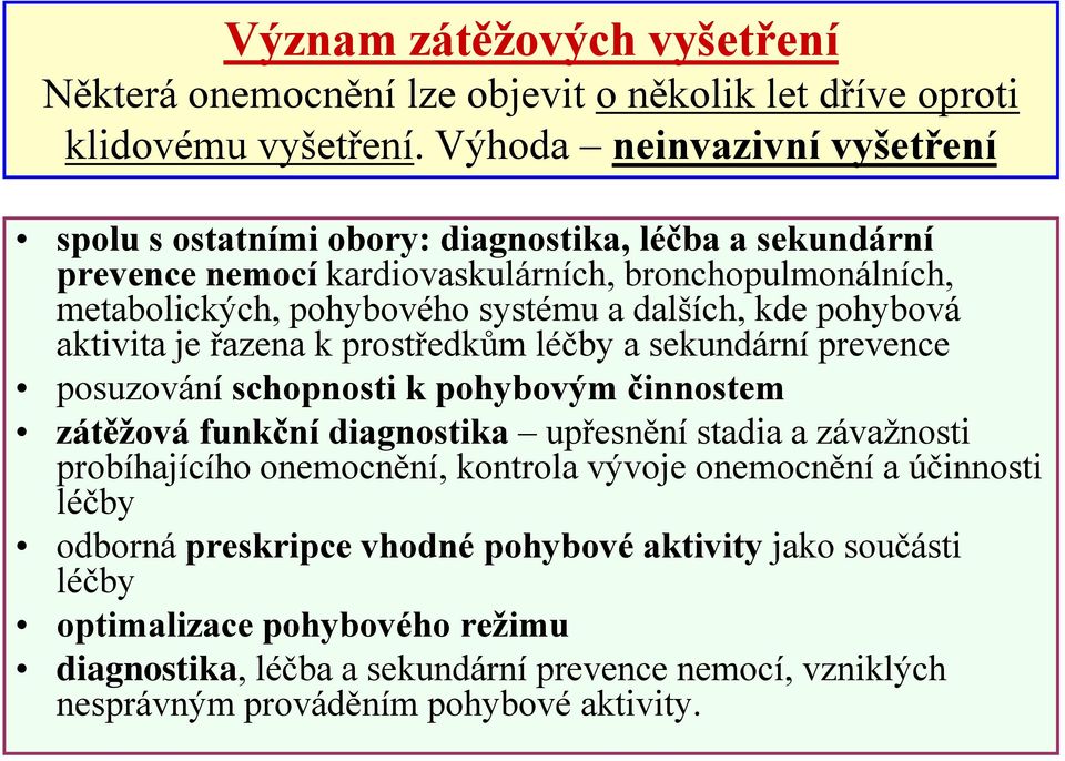 dalších, kde pohybová aktivita je řazena k prostředkům léčby a sekundární prevence posuzování schopnosti k pohybovým činnostem zátěžová funkční diagnostika upřesnění stadia a