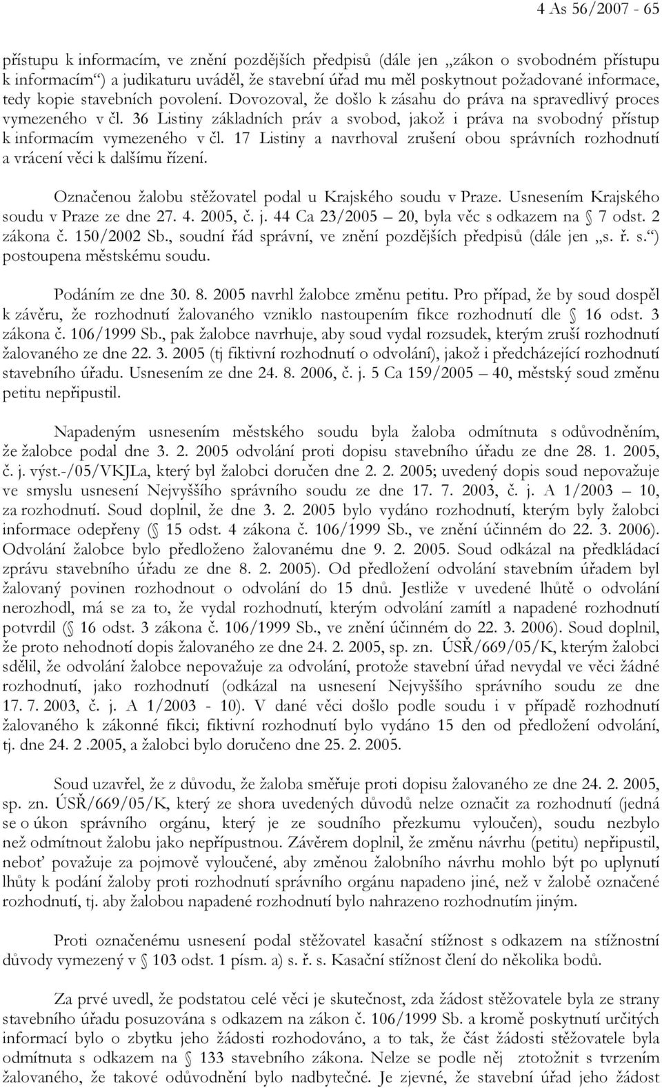 36 Listiny základních práv a svobod, jakož i práva na svobodný přístup k informacím vymezeného v čl. 17 Listiny a navrhoval zrušení obou správních rozhodnutí a vrácení věci k dalšímu řízení.