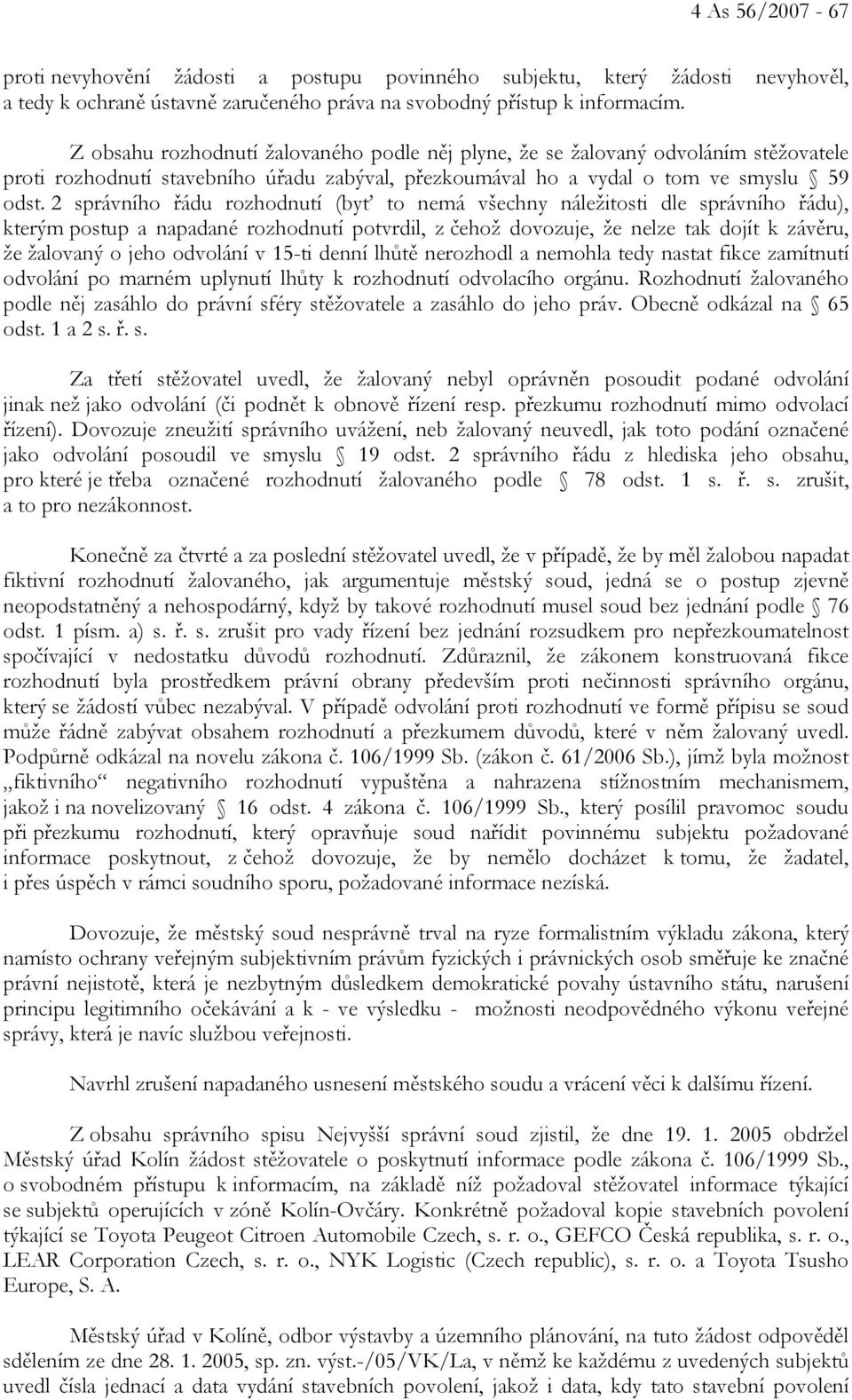 2 správního řádu rozhodnutí (byť to nemá všechny náležitosti dle správního řádu), kterým postup a napadané rozhodnutí potvrdil, z čehož dovozuje, že nelze tak dojít k závěru, že žalovaný o jeho