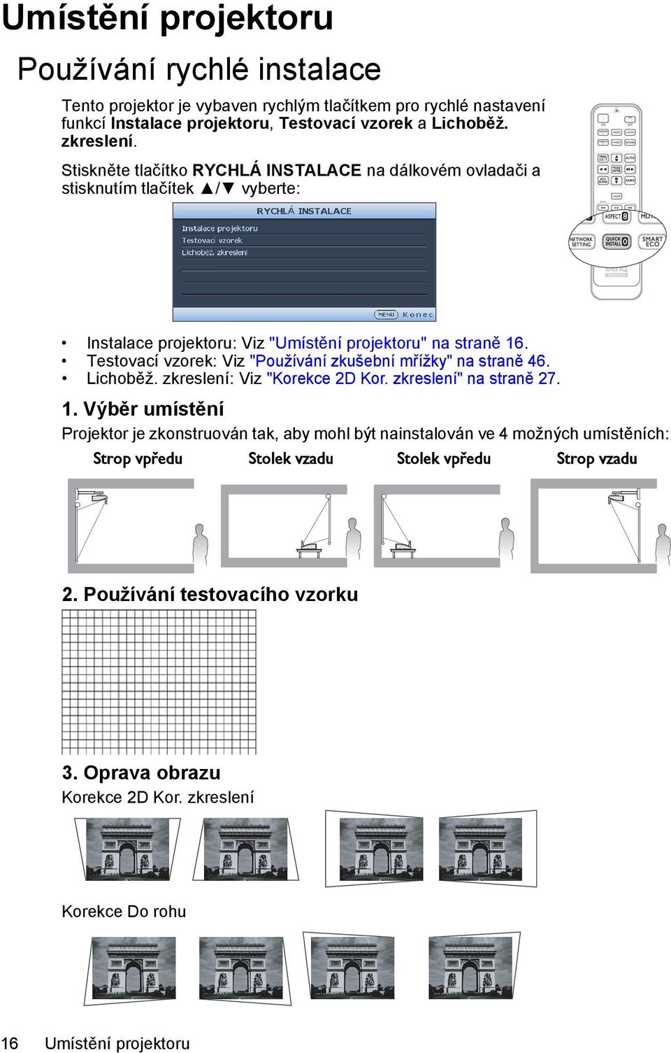 Testovací vzorek: Viz "Používání zkušební mřížky" na straně 46. Lichoběž. zkreslení: Viz "Korekce 2D Kor. zkreslení" na straně 27. 1.