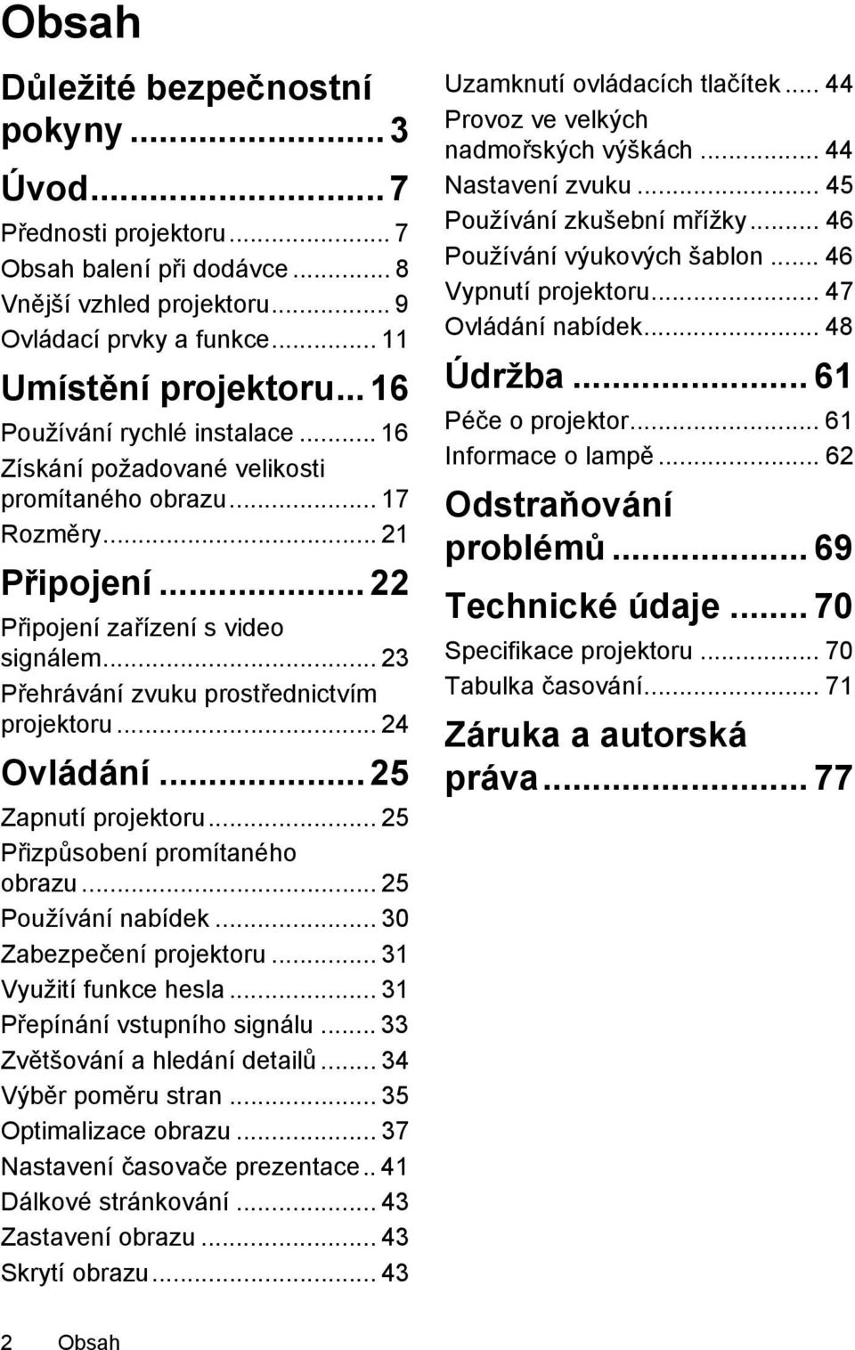 .. 23 Přehrávání zvuku prostřednictvím projektoru... 24 Ovládání... 25 Zapnutí projektoru... 25 Přizpůsobení promítaného obrazu... 25 Používání nabídek... 30 Zabezpečení projektoru.