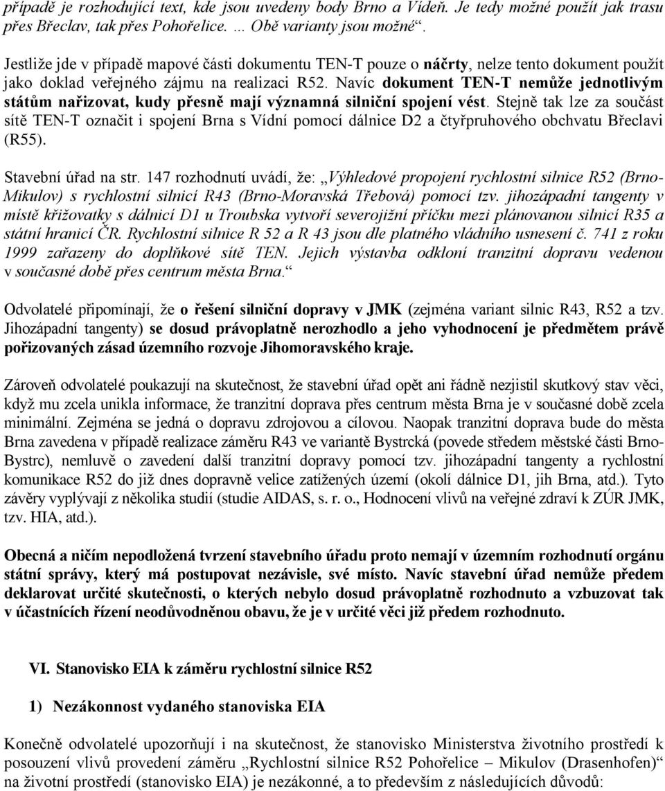 Navíc dokument TEN-T nemůže jednotlivým státům nařizovat, kudy přesně mají významná silniční spojení vést.