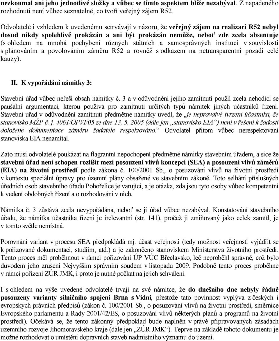 pochybení různých státních a samosprávných institucí v souvislosti s plánováním a povolováním záměru R52 a rovněž s odkazem na netransparentní pozadí celé kauzy). II.