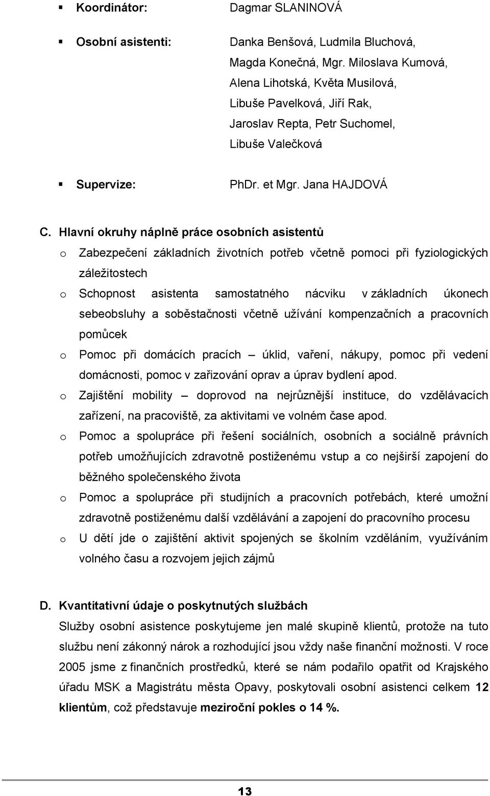 Hlavní okruhy náplně práce osobních asistentů o Zabezpečení základních životních potřeb včetně pomoci při fyziologických záležitostech o Schopnost asistenta samostatného nácviku v základních úkonech