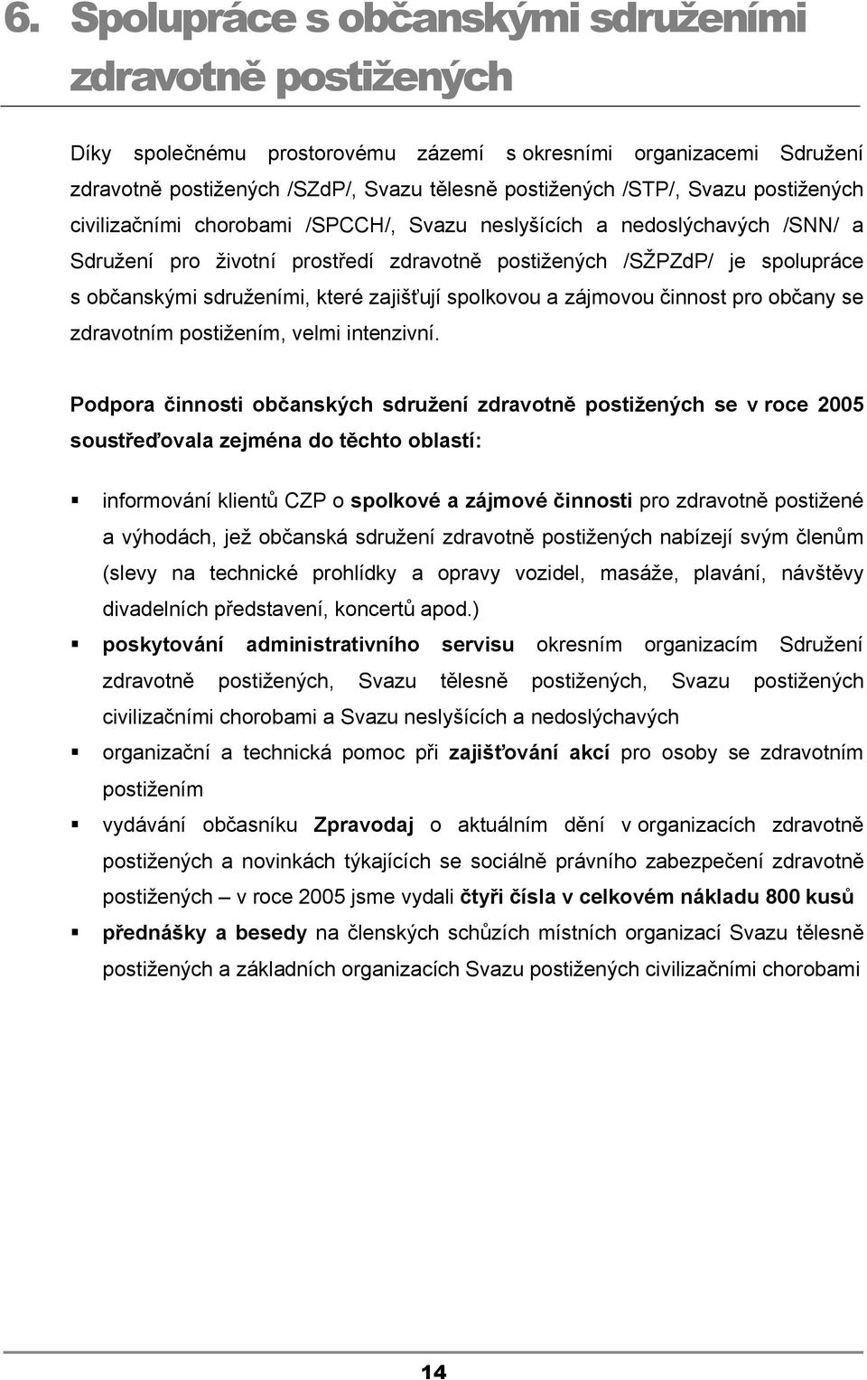 zajišťují spolkovou a zájmovou činnost pro občany se zdravotním postižením, velmi intenzivní.