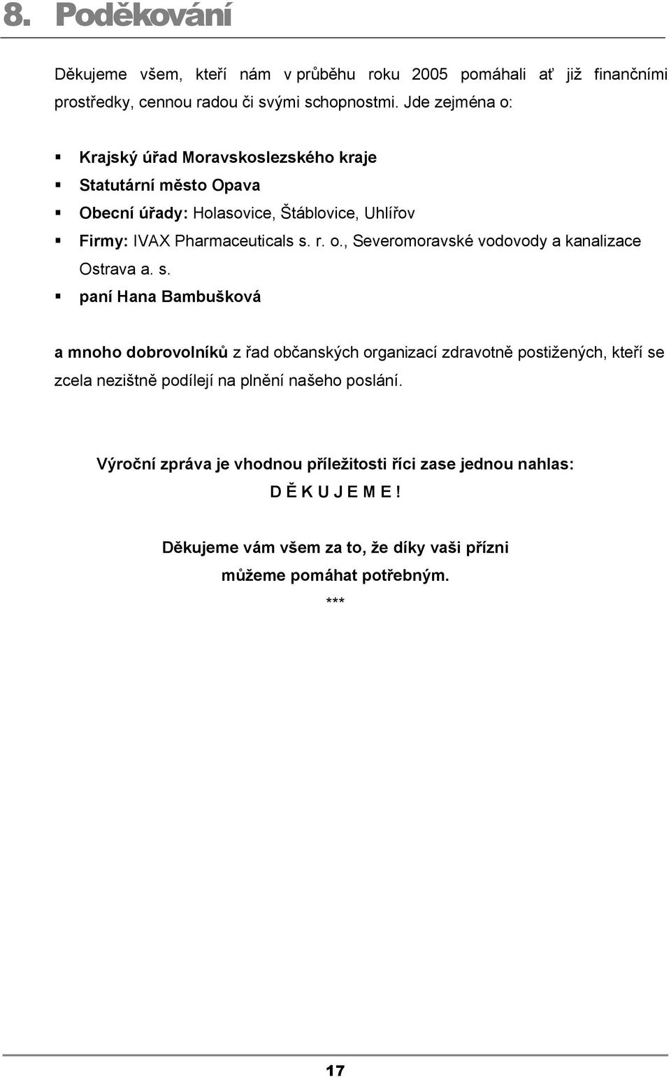 s. paní Hana Bambušková a mnoho dobrovolníků z řad občanských organizací zdravotně postižených, kteří se zcela nezištně podílejí na plnění našeho poslání.