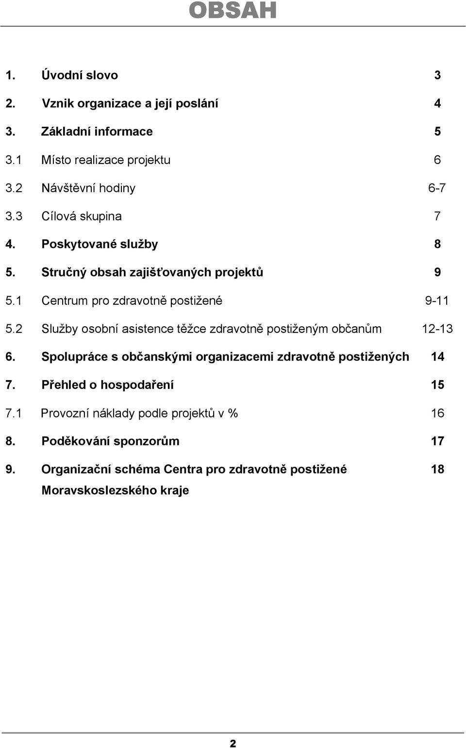 2 Služby osobní asistence těžce zdravotně postiženým občanům 6. Spolupráce s občanskými organizacemi zdravotně postižených 7.