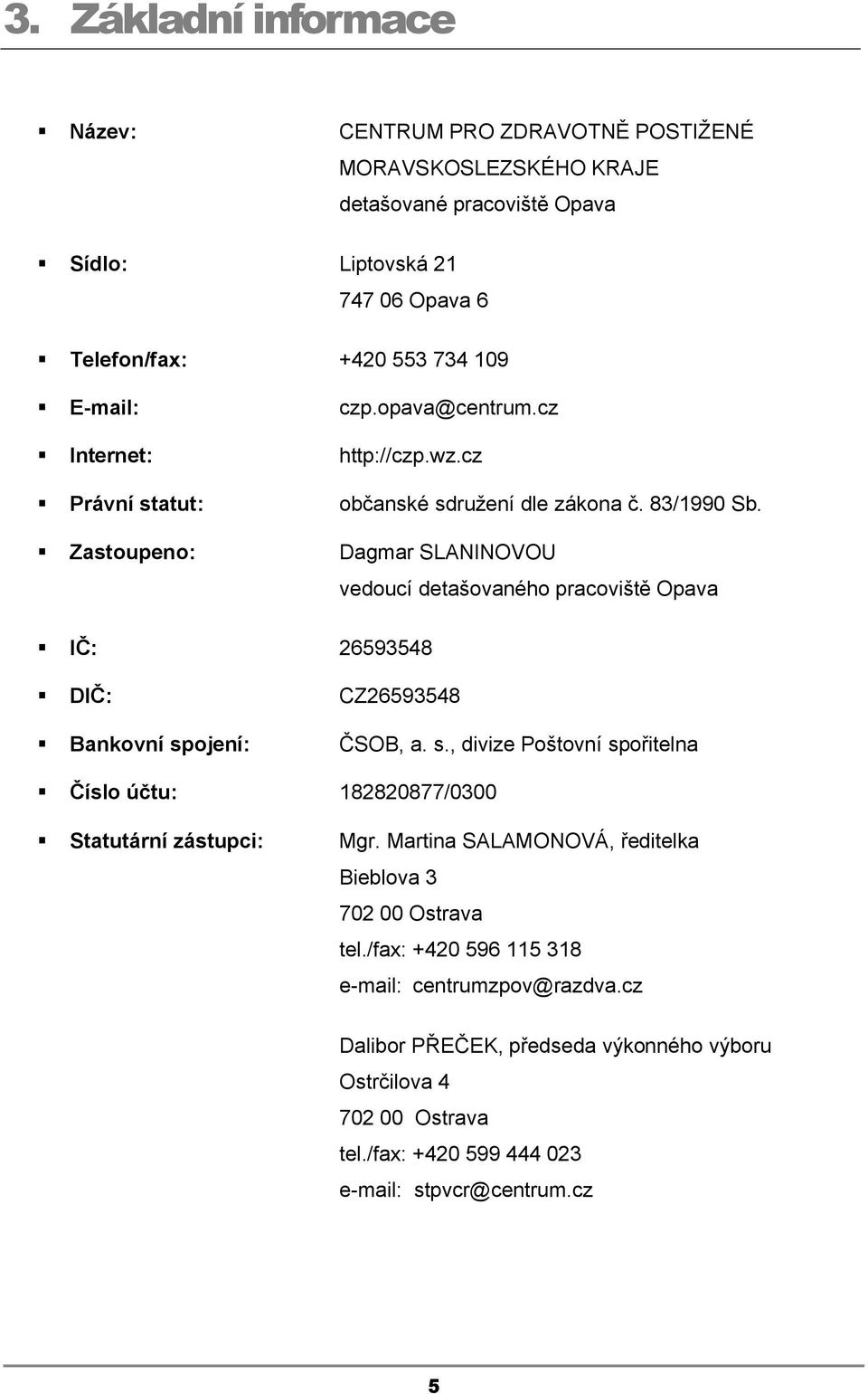 Zastoupeno: Dagmar SLANINOVOU vedoucí detašovaného pracoviště Opava IČ: 26593548 DIČ: CZ26593548 Bankovní sp