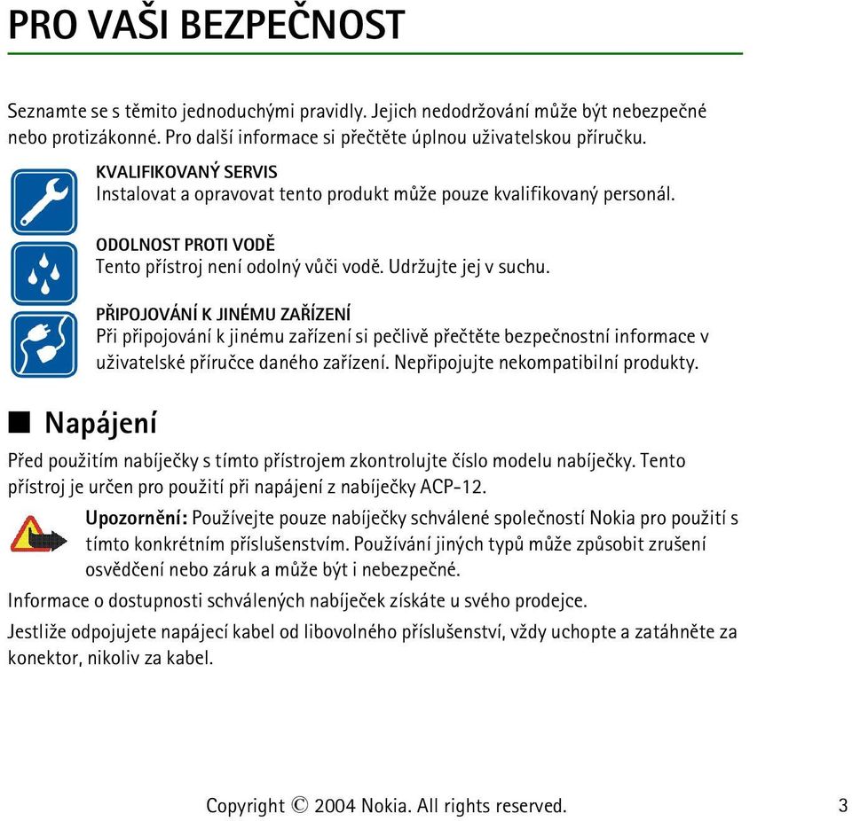 PØIPOJOVÁNÍ K JINÉMU ZAØÍZENÍ Pøi pøipojování k jinému zaøízení si peèlivì pøeètìte bezpeènostní informace v u¾ivatelské pøíruèce daného zaøízení. Nepøipojujte nekompatibilní produkty.