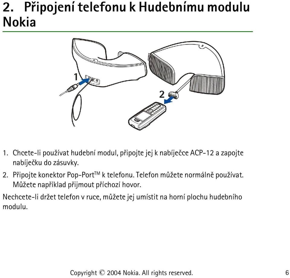 Pøipojte konektor Pop-Port TM k telefonu. Telefon mù¾ete normálnì pou¾ívat.