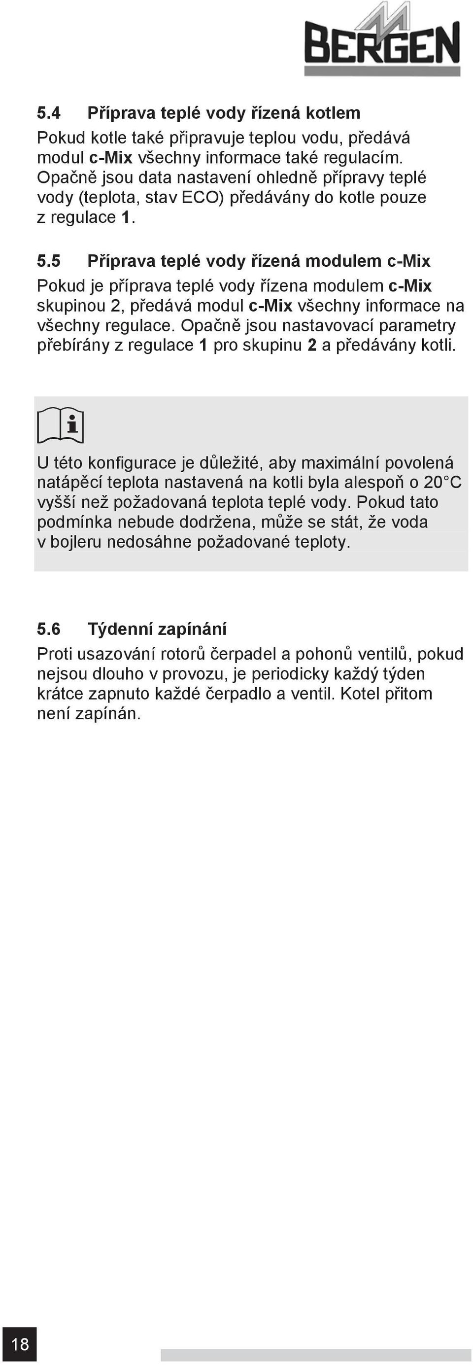 5 Příprava teplé vody řízená modulem c-mix Pokud je příprava teplé vody řízena modulem c-mix skupinou 2, předává modul c-mix všechny informace na všechny regulace.