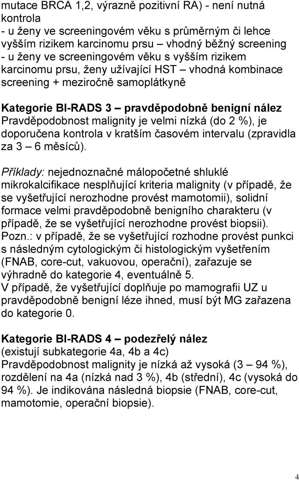 %), je doporučena kontrola v kratším časovém intervalu (zpravidla za 3 6 měsíců).