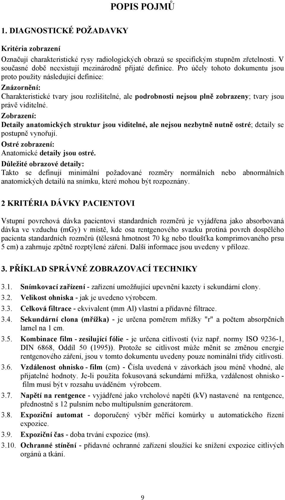 Zobrazení: Detaily anatomických struktur jsou viditelné, ale nejsou nezbytně nutně ostré; detaily se postupně vynořují. Ostré zobrazení: Anatomické detaily jsou ostré.