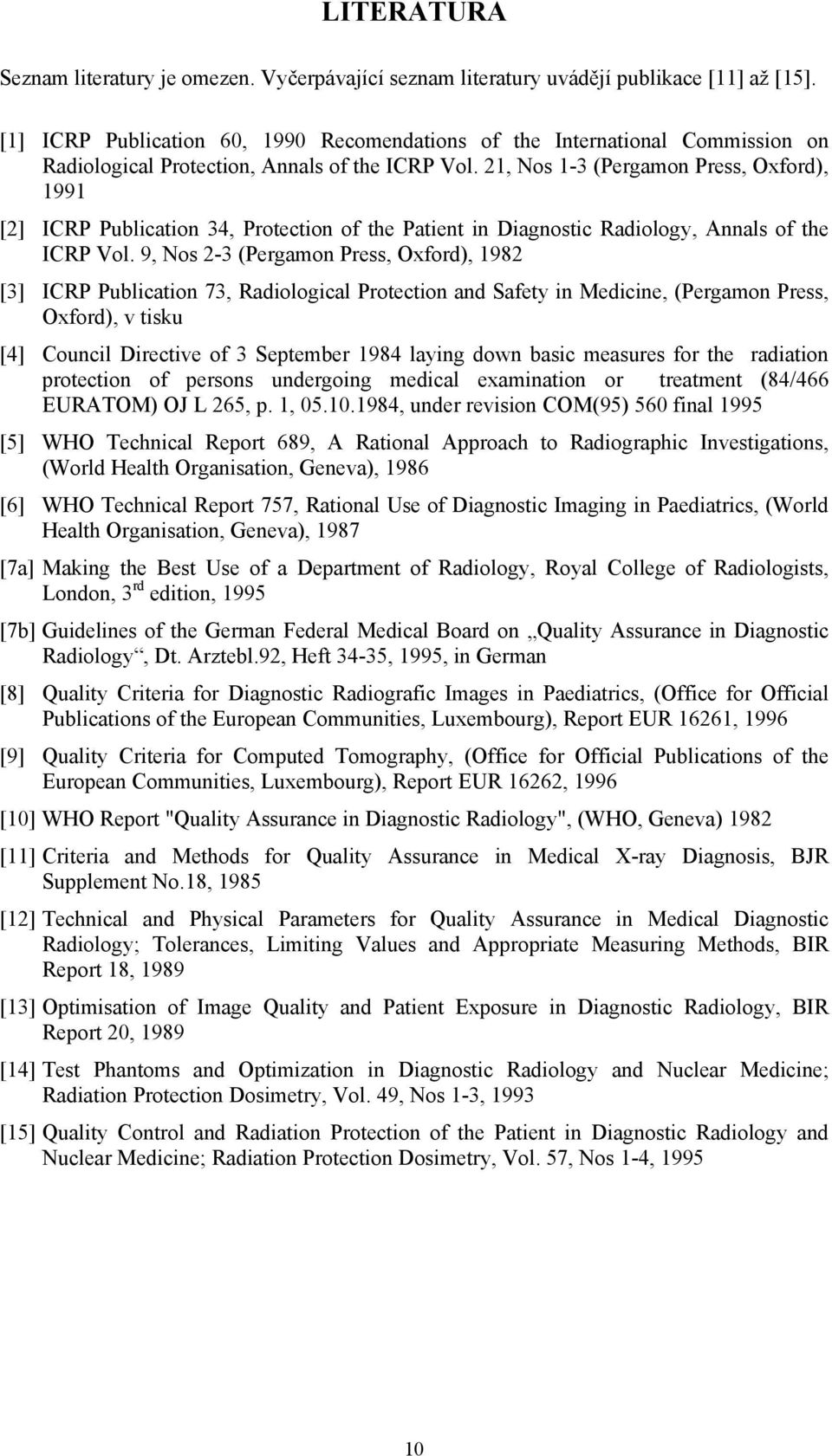 21, Nos 1-3 (Pergamon Press, Oxford), 1991 [2] ICRP Publication 34, Protection of the Patient in Diagnostic Radiology, Annals of the ICRP Vol.