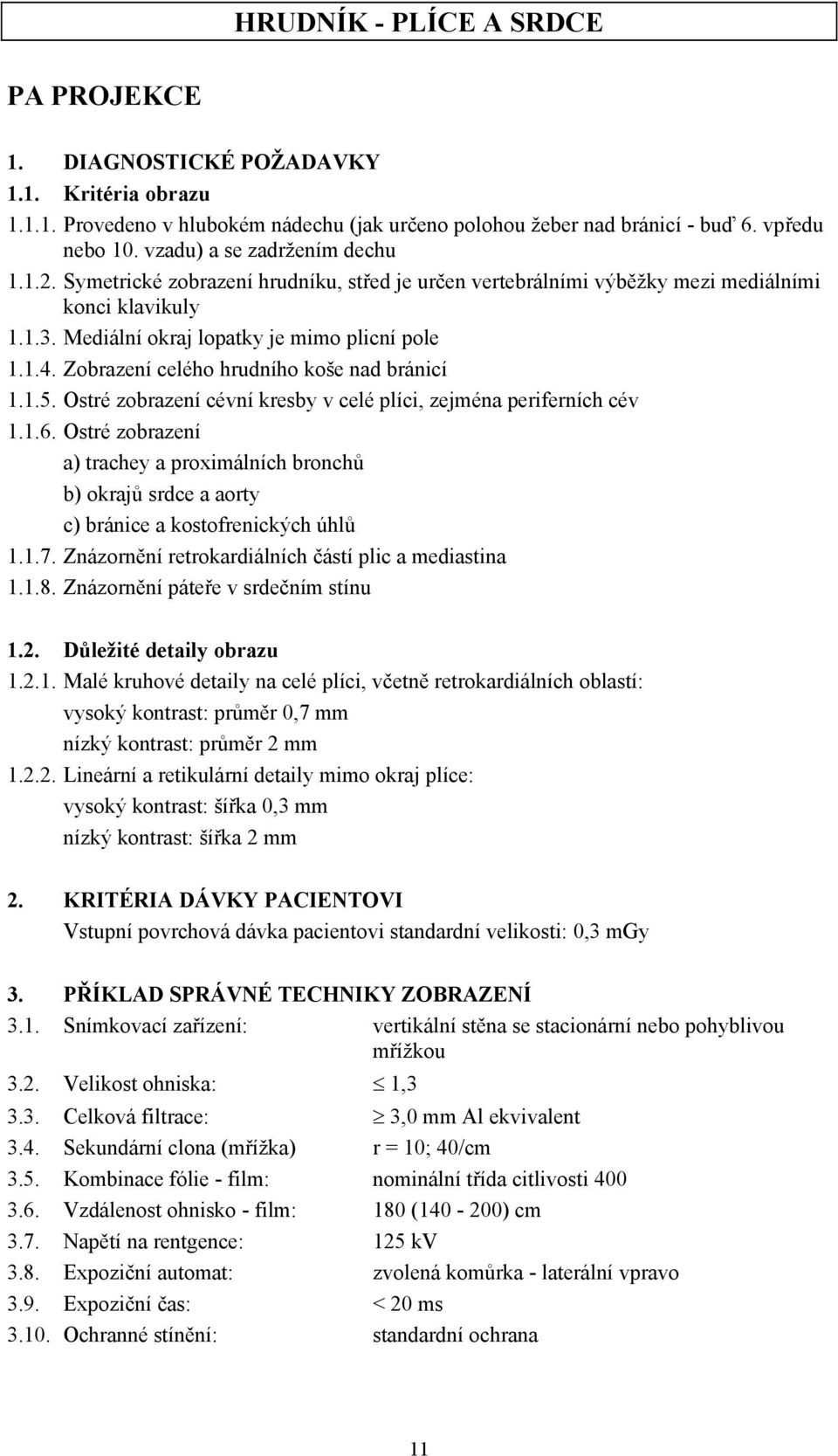 Zobrazení celého hrudního koše nad bránicí 1.1.5. Ostré zobrazení cévní kresby v celé plíci, zejména periferních cév 1.1.6.