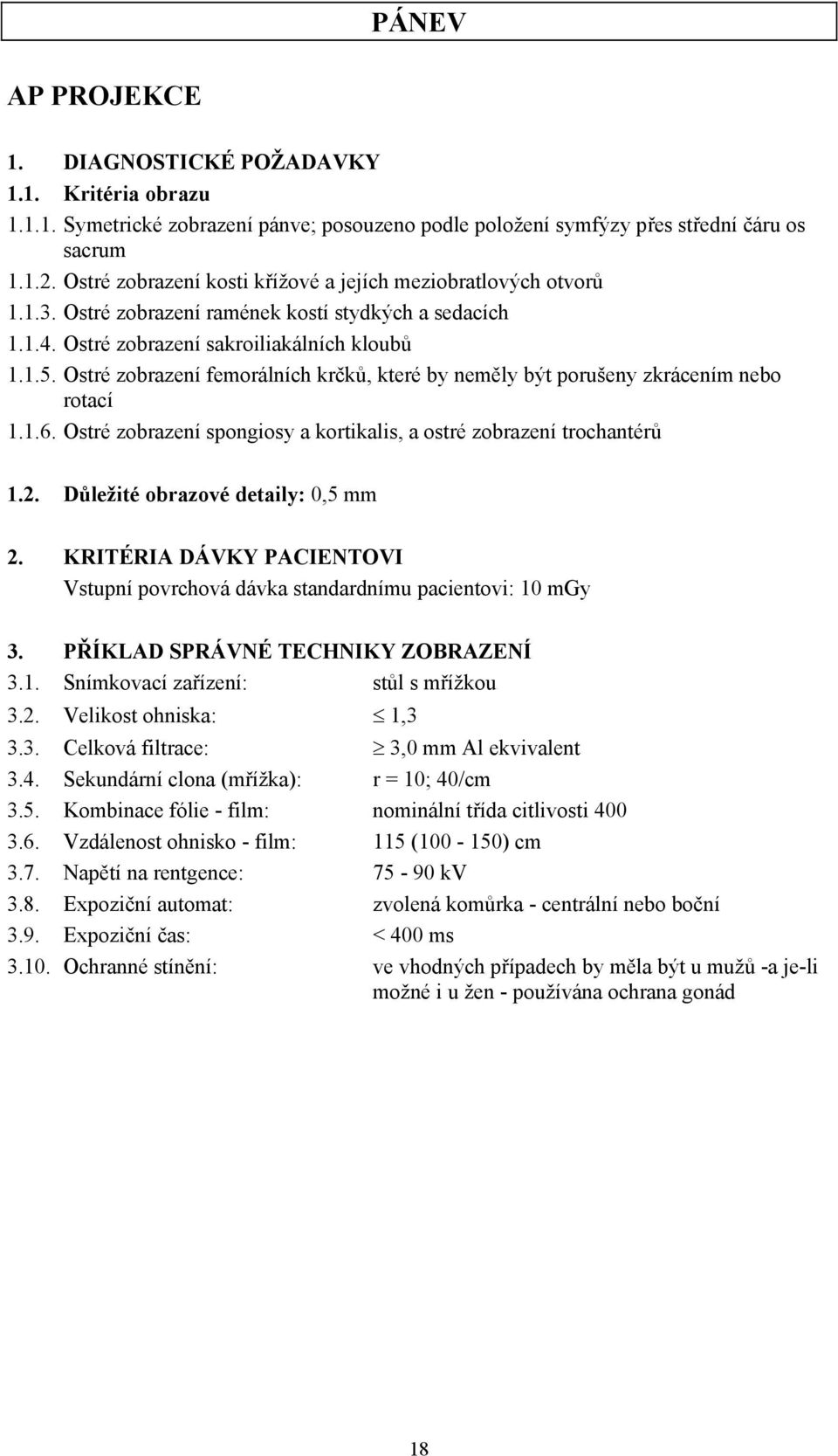 Ostré zobrazení femorálních krčků, které by neměly být porušeny zkrácením nebo rotací 1.1.6. Ostré zobrazení spongiosy a kortikalis, a ostré zobrazení trochantérů 1.2.