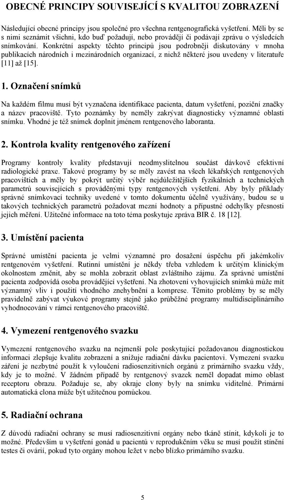 Konkrétní aspekty těchto principů jsou podrobněji diskutovány v mnoha publikacích národních i mezinárodních organizací, z nichž některé jsou uvedeny v literatuře [11] až [15]. 1.