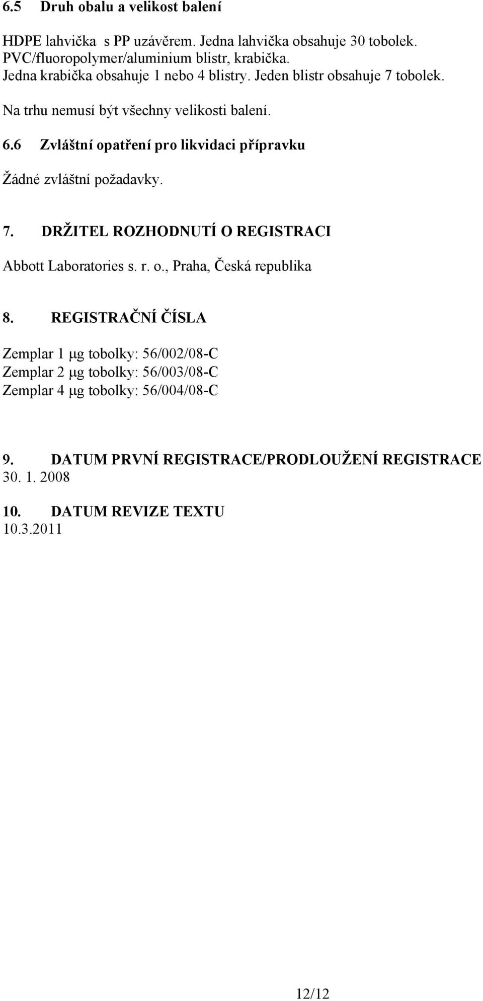 6 Zvláštní opatření pro likvidaci přípravku Žádné zvláštní požadavky. 7. DRŽITEL ROZHODNUTÍ O REGISTRACI Abbott Laboratories s. r. o., Praha, Česká republika 8.