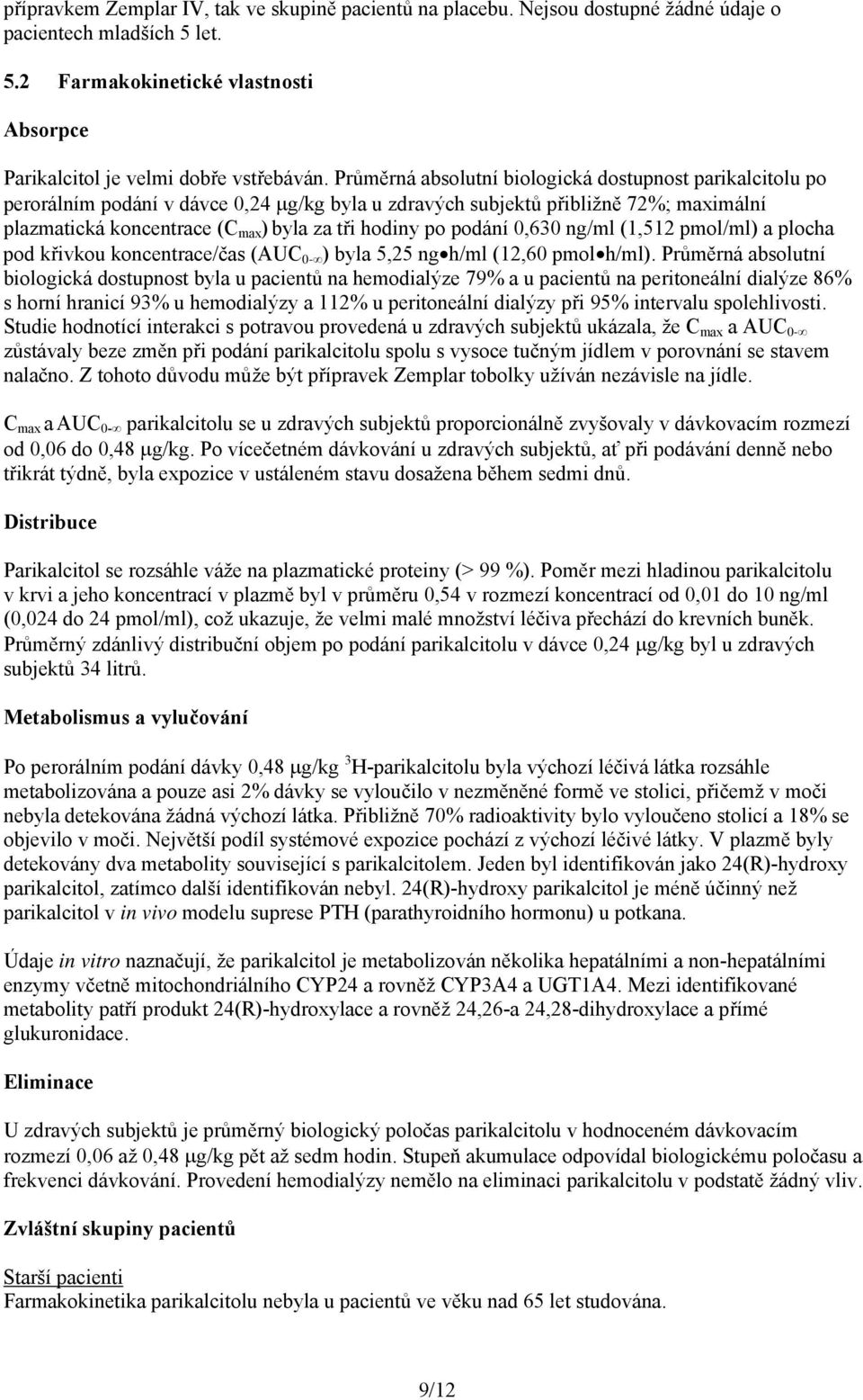 podání 0,630 ng/ml (1,512 pmol/ml) a plocha pod křivkou koncentrace/čas (AUC 0- ) byla 5,25 ng h/ml (12,60 pmol h/ml).