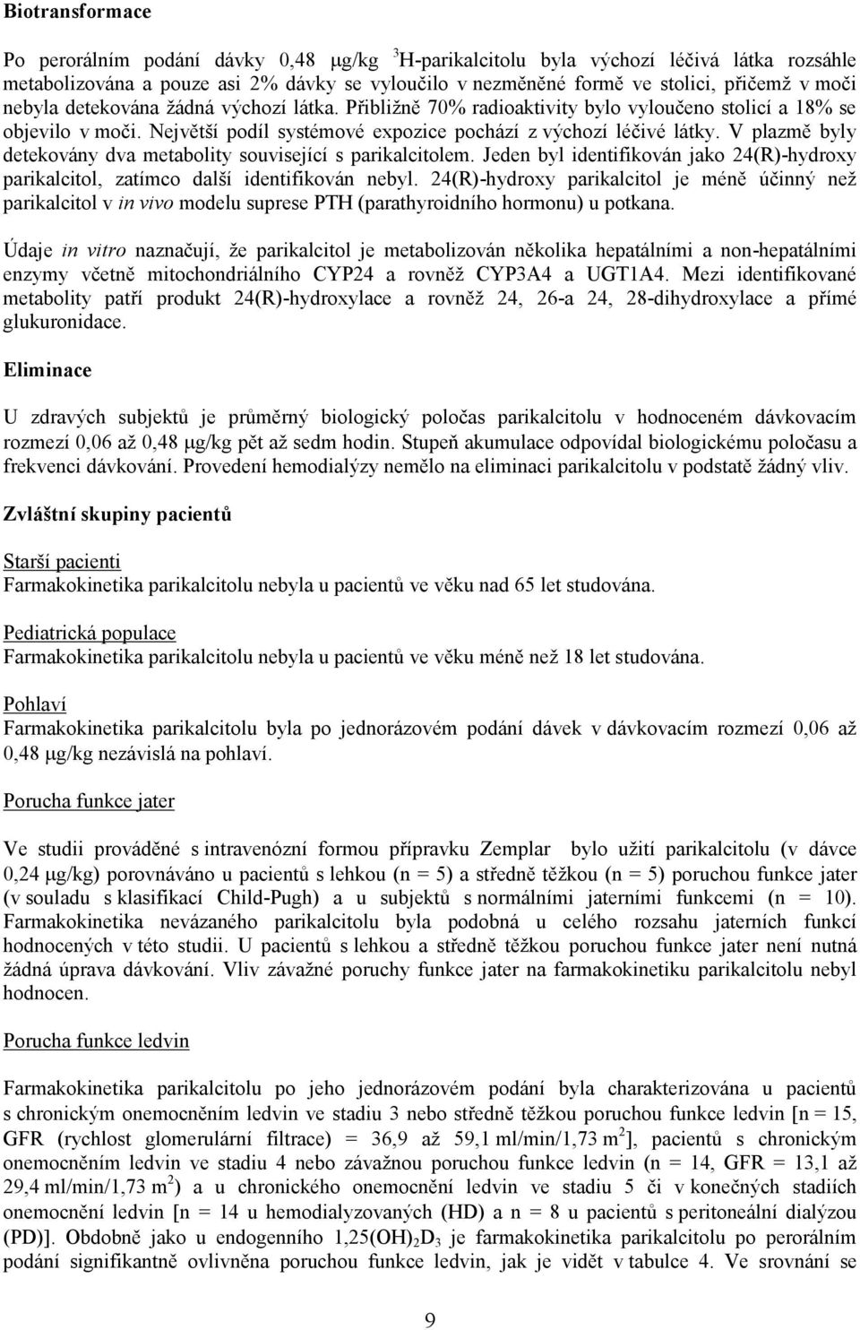 V plazmě byly detekovány dva metabolity související s parikalcitolem. Jeden byl identifikován jako 24(R)-hydroxy parikalcitol, zatímco další identifikován nebyl.