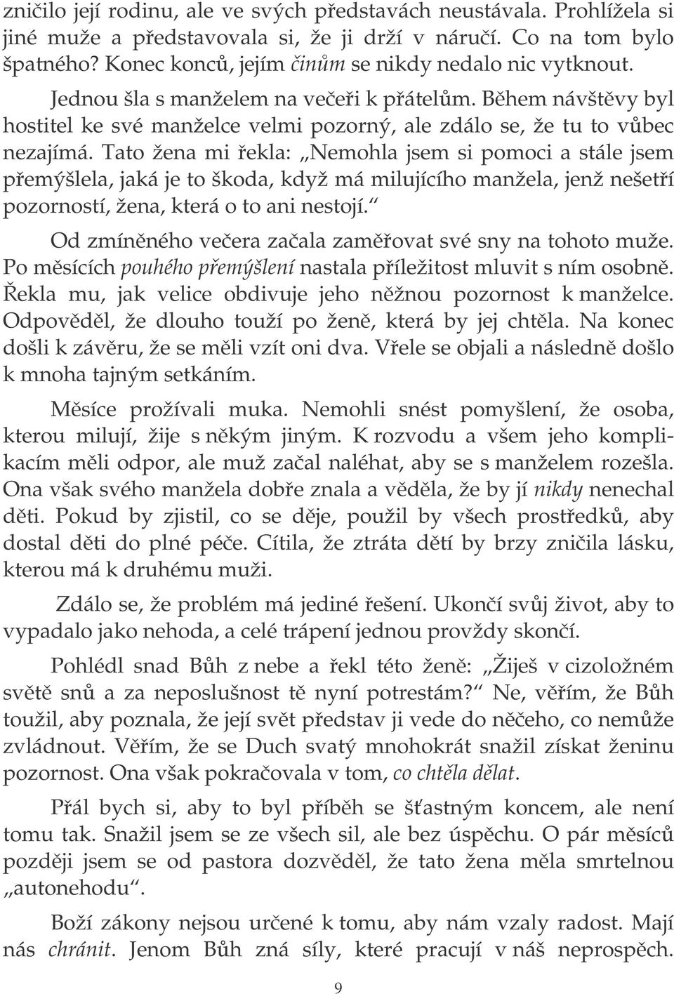 Tato žena mi ekla: Nemohla jsem si pomoci a stále jsem pemýšlela, jaká je to škoda, když má milujícího manžela, jenž nešetí pozorností, žena, která o to ani nestojí.