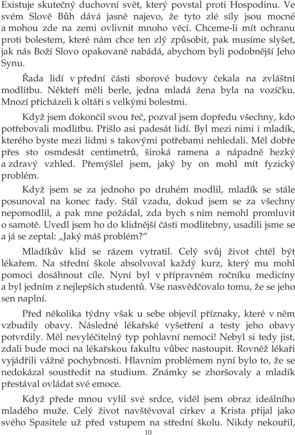 ada lidí v pední ásti sborové budovy ekala na zvláštní modlitbu. Nkteí mli berle, jedna mladá žena byla na vozíku. Mnozí picházeli k oltái s velkými bolestmi.