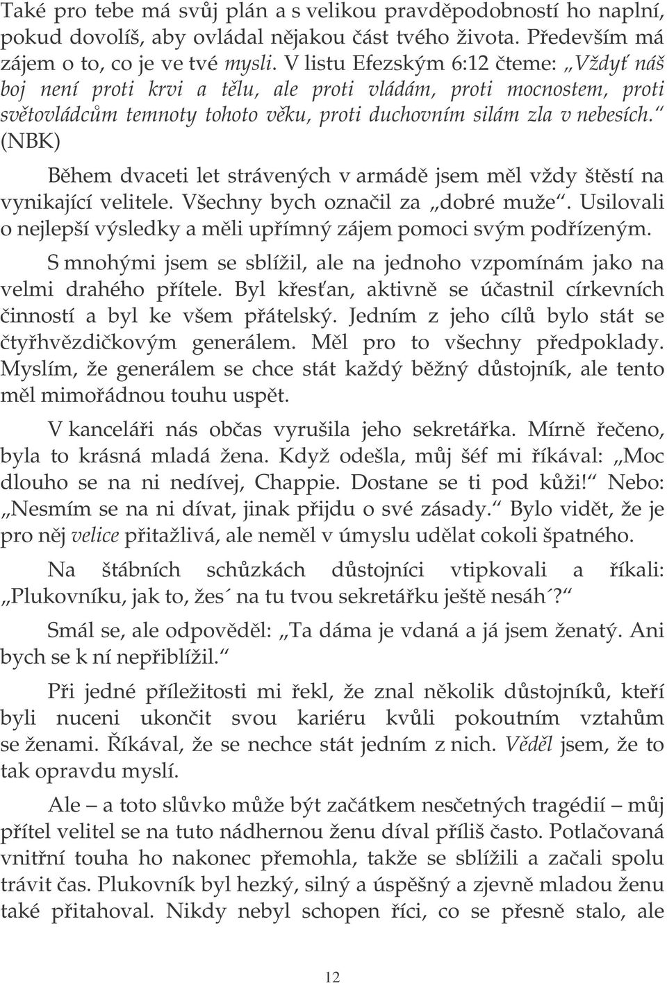 (NBK) Bhem dvaceti let strávených v armád jsem ml vždy štstí na vynikající velitele. Všechny bych oznail za dobré muže. Usilovali o nejlepší výsledky a mli upímný zájem pomoci svým podízeným.