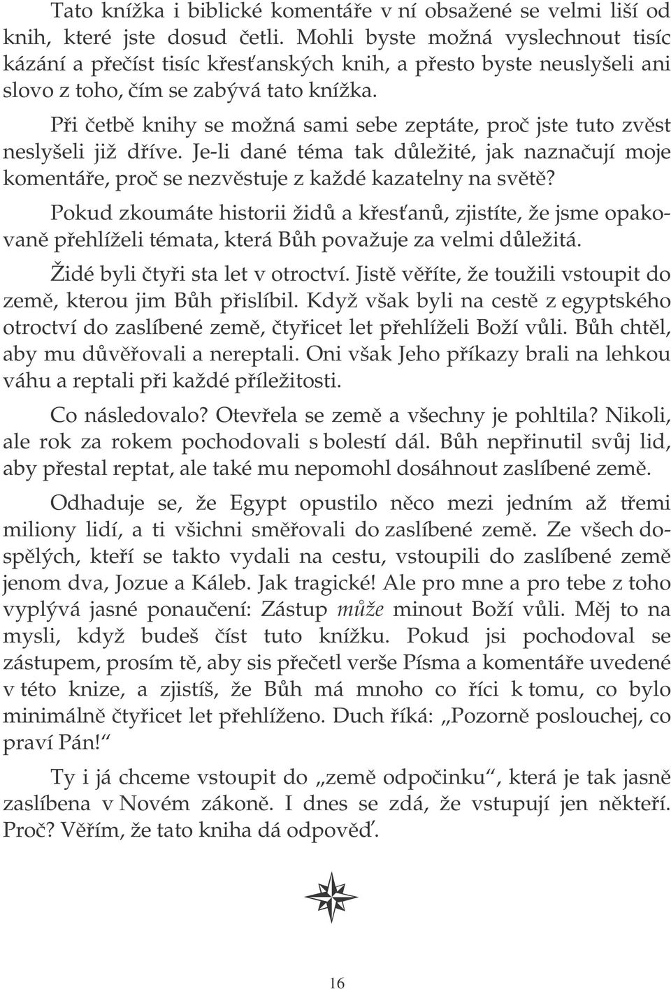 Pi etb knihy se možná sami sebe zeptáte, pro jste tuto zvst neslyšeli již díve. Je-li dané téma tak dležité, jak naznaují moje komentáe, pro se nezvstuje z každé kazatelny na svt?