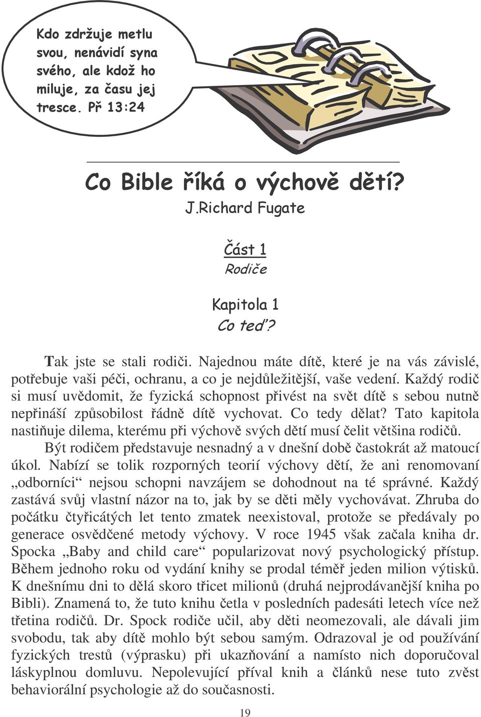 Tato kapitola nasti uje dilema, kterému pi výchov svých dtí musí elit vtšina rodi. Být rodiem pedstavuje nesnadný a v dnešní dob astokrát až matoucí úkol.